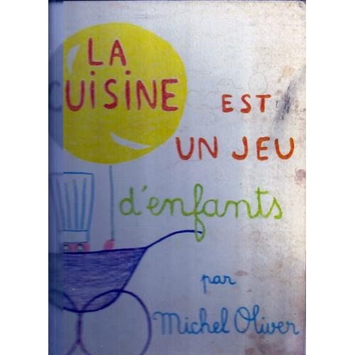 La Cuisine Est Un Jeu D'enfants, Or, Cooking Is Child's Play Oliver, Michel, Preface By Jean Cocteau