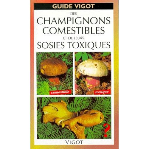 Guide Vigot Des Champignons Comestibles Et De Leurs Sosies Toxiques