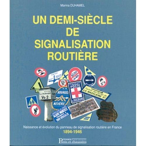 Un Demi-Siècle De Signalisation Routière - Naissance Et Évolution Du Panneau De Signalisation Routière En France, 1894-1946