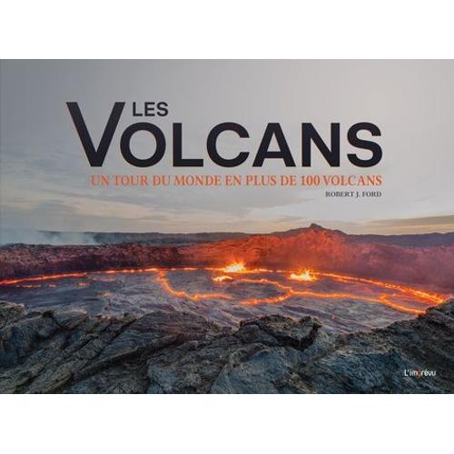 Les Volcans - Un Tour Du Monde En Plus De 100 Volcans