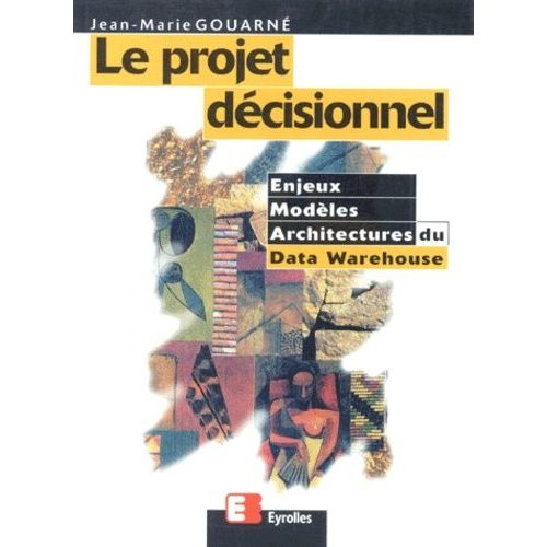 Le Projet Decisionnel - Enjeux, Modeles Et Architectures Du Data Warehouse