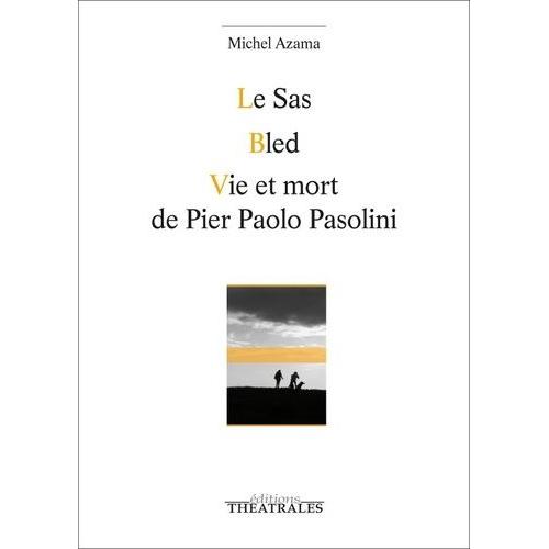 Le Sas - Bled - Vie Et Mort De Pier Paolo Pasolini