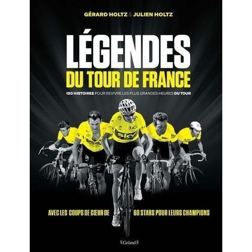 Légendes Du Tour De France - 180 Histoires Pour Revivre Les Plus Grandes Heures Du Tour