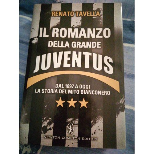 Il Romanzo Della Grande Juventus. Dal 1897 A Oggi. La Storia Del Mito Bianconero