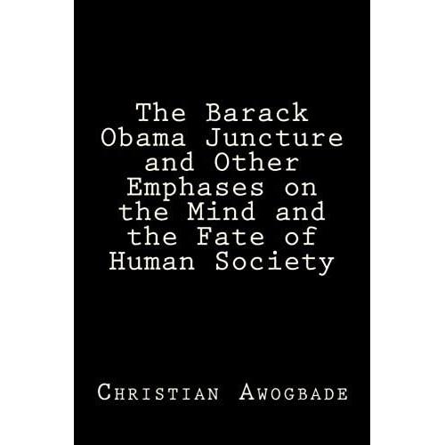The Barack Obama Juncture And Other Emphases On The Mind And The Fate Of Human Society