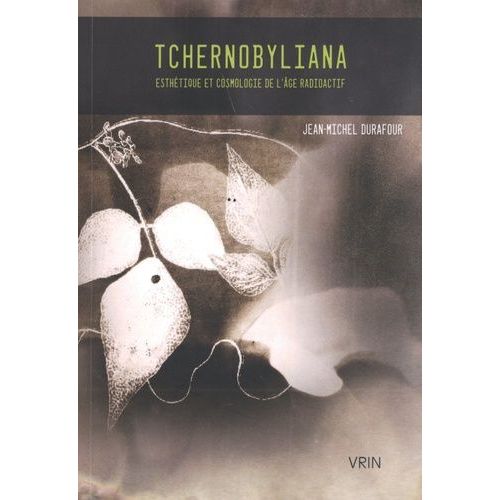 Tchernobyliana - Esthétique Et Cosmologie De L'âge Radioactif