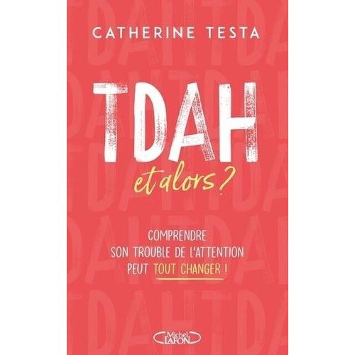 Tdah, Et Alors ? - Comprendre Son Trouble De L'attention Peut Tout Changer !