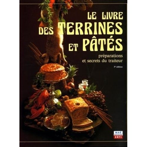 Le Livre Des Terrines Et Pâtés - Préparation Et Secrets Du Traiteur