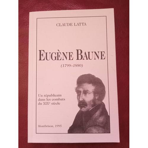 Eugène Baune. ( 1799-1880 ). Un Républicain Dans Les Combats Du Xix Ème Siècle. Par Claude Latta. Année 1995.