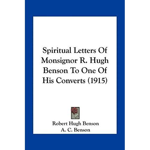 Spiritual Letters Of Monsignor R. Hugh Benson To One Of His Converts (1915)