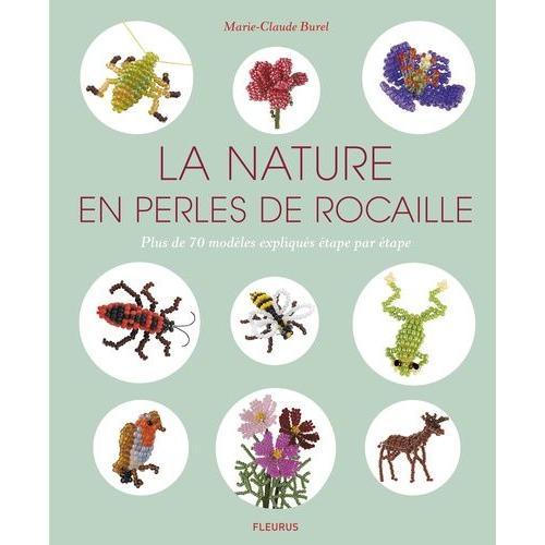 La Nature En Perle De Rocailles - Plus De 70 Modèles Expliqués Étape Par Étape