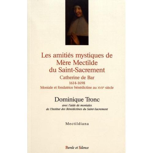 Les Amitiés Mystiques De Mère Mectilde Du Saint-Sacrement (1614-1698)