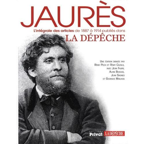 Jaurès, L'intégrale Des Articles De 1887 À 1914 Publiés Dans La Dépêche