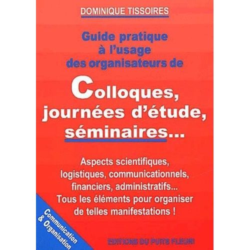 Guide Pratique À L'usage Des Organisateurs De Colloques, Journées D'étude, Séminaires