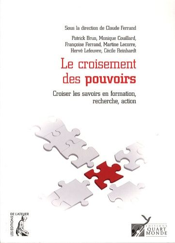 Le Croisement Des Pouvoirs - Croiser Les Savoirs En Formation, Recherche, Action