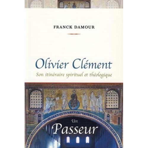 Olivier Clément, Un Passeur - Son Itinéraire Spirituel Et Théologique