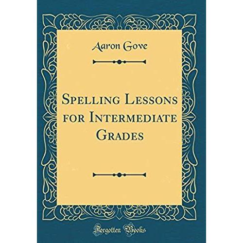 Spelling Lessons For Intermediate Grades (Classic Reprint)