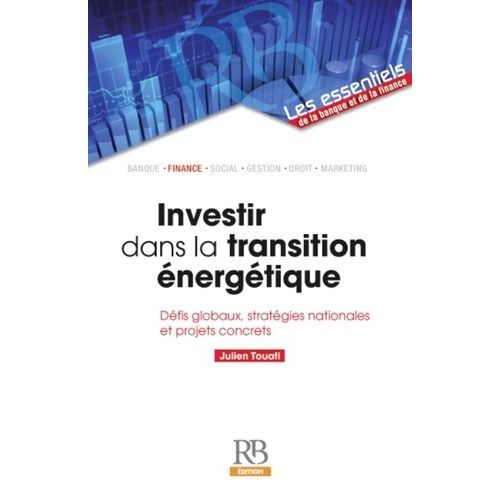 Investir Dans La Transition Énergétique - Défis Globaux, Stratégies Nationales Et Projets Concrets