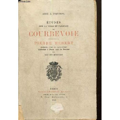 Etudes Sur La Ville Et Paroisse De Courbevoie - Pierre Hébert, Premier Curé De Courbevoie, Guillotiné À Paris, Sous La Terreur, Et Ses Successeurs