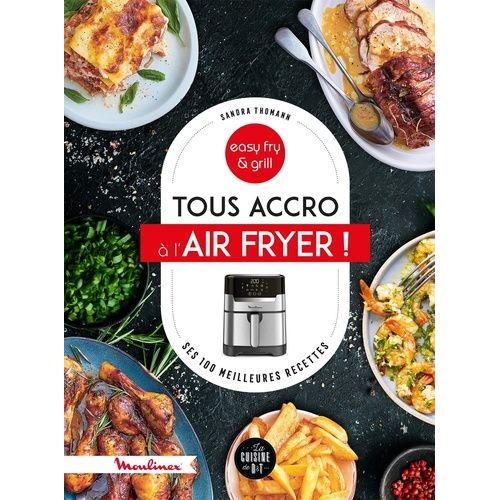 Tous Accro Au Air Fryer ! - Ses 100 Meilleures Recettes