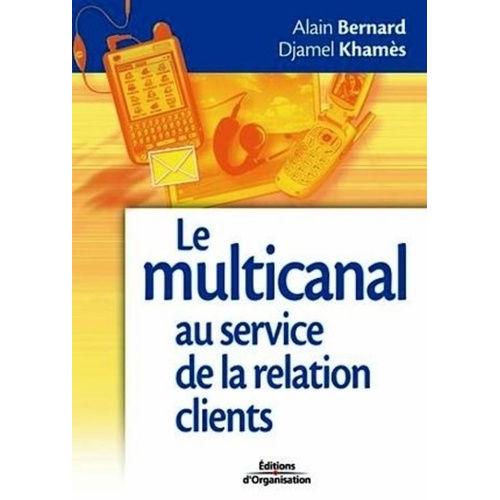 Le Multi-Canal Au Service De La Relation Clients - Tirer Bénéfice Des Nouveaux Outils De Communication Pour Se Rapprocher De Ses Clients