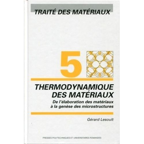 Traîté Des Matériaux - Tome 5, Thermodynamique Des Matériaux : De L'élaboration Des Matériaux À La Genèse Des Microstructures