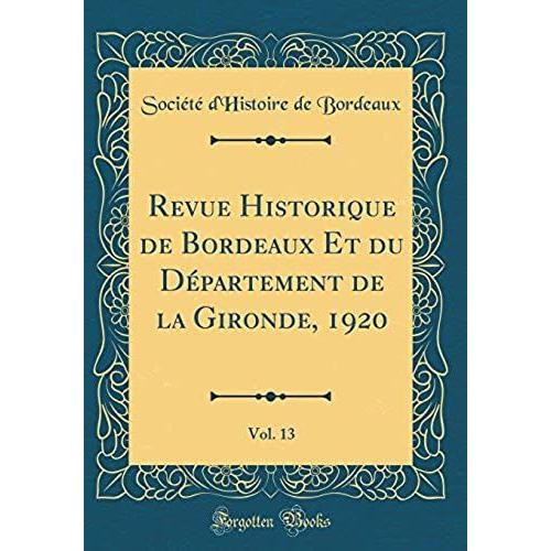 Revue Historique De Bordeaux Et Du Département De La Gironde, 1920, Vol. 13 (Classic Reprint)