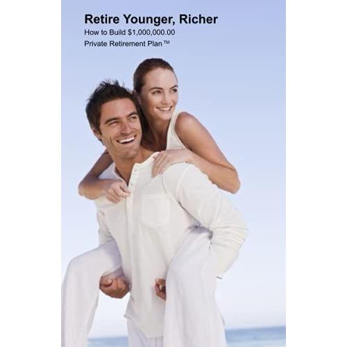Retire Younger, Richer, How To Build A  Dollars1,000,000 Private Retirement Plan