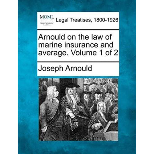Arnould On The Law Of Marine Insurance And Average. Volume 1 Of 2