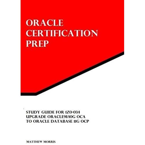 Study Guide For 1z0-034: Upgrade Oracle9i/10g Oca To Oracle Database 11g Ocp: Oracle Certification Prep