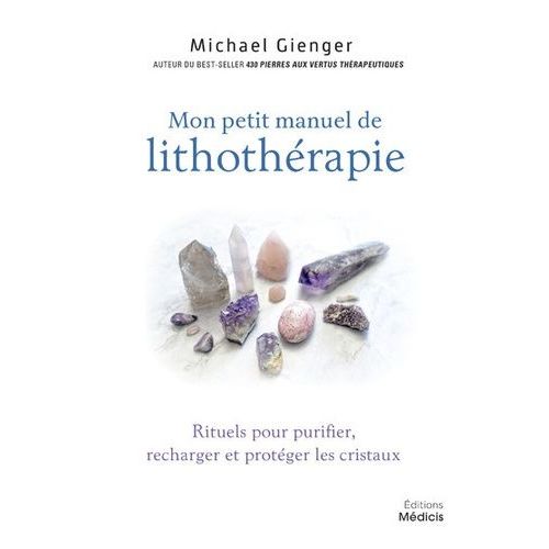 Mon Petit Manuel De Lithothérapie - Rituels Pour Purifier, Recharger Et Protéger Les Cristaux