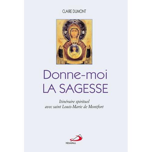 Donne-Moi La Sagesse - Itinéraire Spirituel Avec Saint Louis-Marie De Montfort