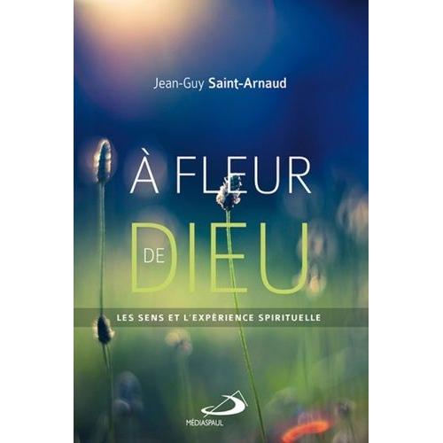 A Fleur De Dieu - Les Sens Et L'expérience Spirituelle