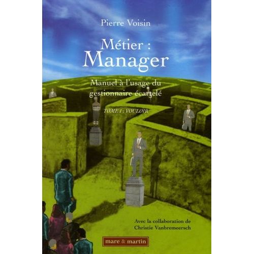 Métier : Manager - Manuel À L'usage Du Gestionnaire Écartelé - Tome 1, Vouloir