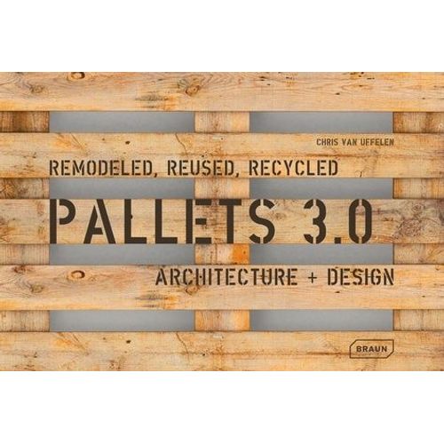 Pallets 3.0 - Remodeled, Reused, Recycled Architecture + Design