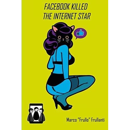 Facebook Killed The Internet Star: Internet, Social Network E Altre Nefandezze
