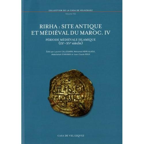 Rirha : Site Antique Et Médiéval Du Maroc - Volume Iv, Période Médiévale Islamique (Ixe-Xve Siècle)