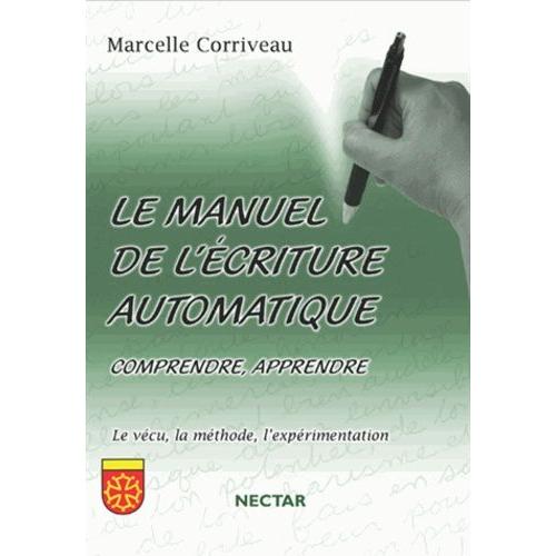 Le Manuel De L'écriture Automatique - Comprendre, Apprendre - Le Vécu, La Méthode, L'expérimentation