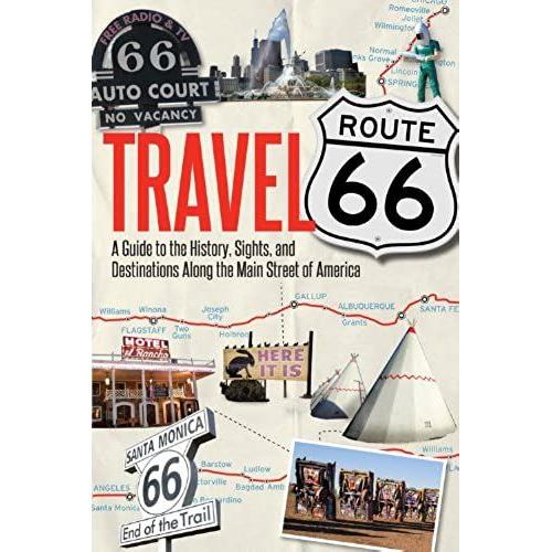 Travel Route 66: A Guide To The History, Sights, And Destinations Along The Main Street Of America