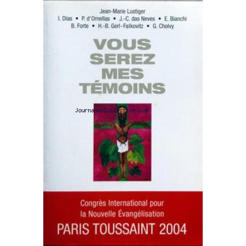 Vous Serez Mes Temoins - Congres International Pour La Nouvelle Evangelisation 2004 - J.M. Lustiger - I. Dias - P. D'ornellas - J.C. Das Neves - E. Bianchi - B. Forte - H.B. Gerl-Falkovitz - G. Cholvy