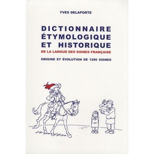 Dictionnaire Étymologique Et Historique De La Langue Des Signes Française - Origine Et Évolution De 1200 Signes