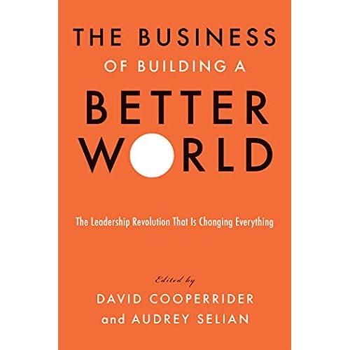 The Business Of Building A Better World: The Leadership Revolution That Is Changing Everything