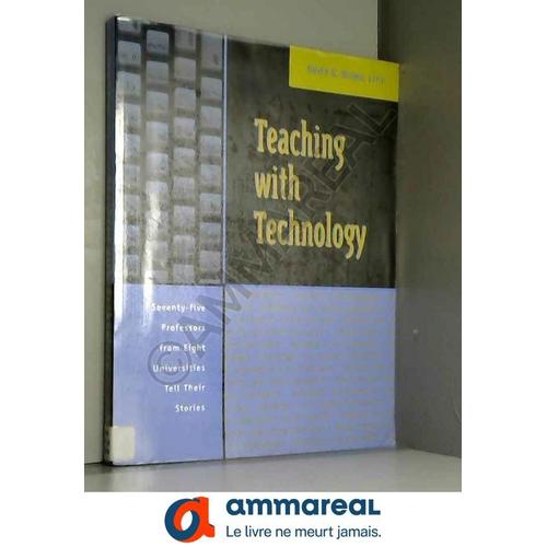 Teaching With Technology: Seventy-Five Professors From Eight Universities Tell Their Stories