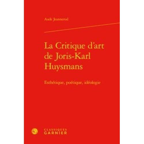 La Critique D'art De Joris-Karl Huysmans - Esthétique, Poétique, Idéologie