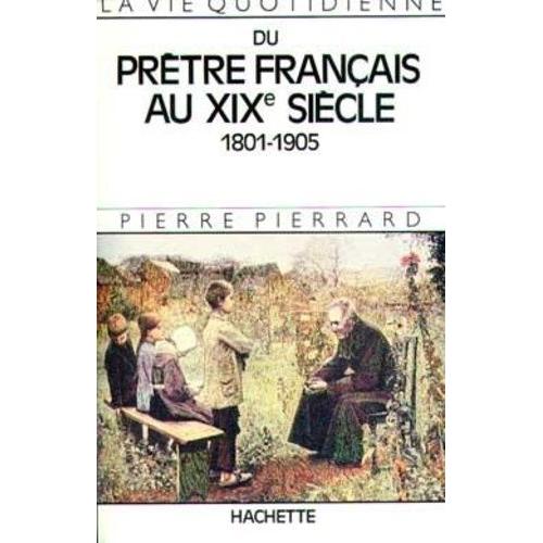 La Vie Quotidienne Du Prêtre Français Au Xixe Siècle (1801-1905)