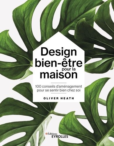 Design Bien-Être Pour La Maison - 100 Conseils D'aménagement Pour Se Sentir Bien Chez Soi