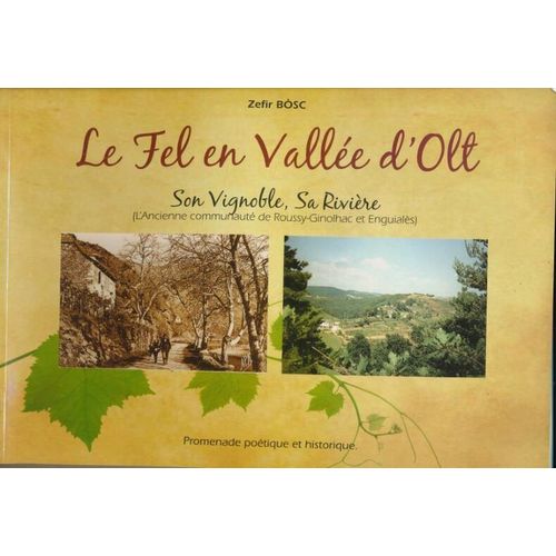 Le Fel En Vallée D'olt. Son Vignoble, Sa Rivière. L'ancienne Communauté De Roussy-Ginolhac Et Enguiales. Promenade Poetique Et Historique