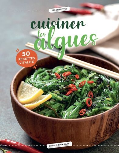 Cuisiner Les Algues - 50 Recettes Végétariennes Pour Vous Faire Adorer Les Algues Alimentaires !