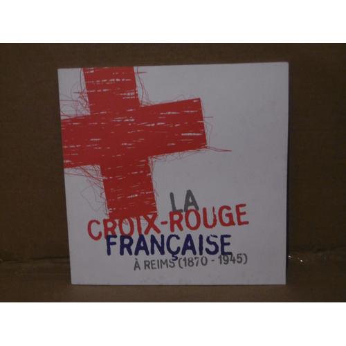 La Croix Rouge Française À Reims ( 1870-1945) - Catalogue D'exposition 2005