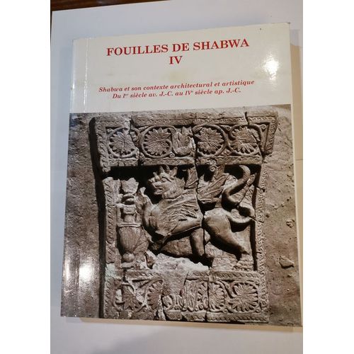 Fouilles De Shabwa - Tome 4, Shabwa Et Son Contexte Architectural Et Artistique Du Ier Siècle Avant J.-C. Au Ive Siècle Après J.-C